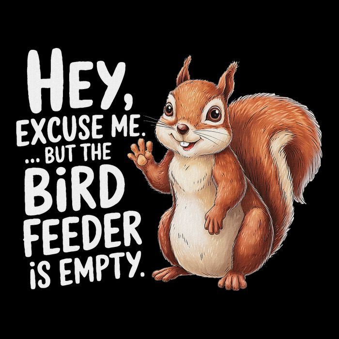 Squirrel Hey Excuse Me But Your Bird Feeder Is Empty T-Shirt