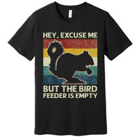 Squirrel Hey Excuse Me But Your Bird Feeder Is Empty Funny Premium T-Shirt