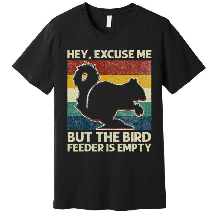 Squirrel Hey Excuse Me But Your Bird Feeder Is Empty Funny Premium T-Shirt