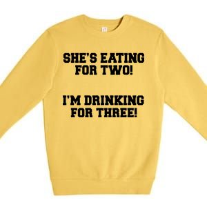 She's Eating For Two I'm Drinking For Three Premium Crewneck Sweatshirt