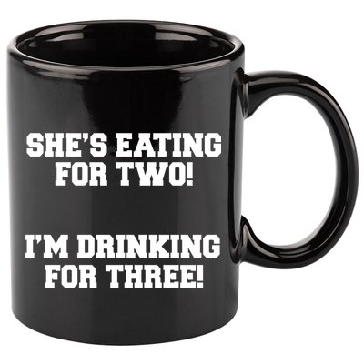 She's Eating For Two I'm Drinking For Three 11oz C Handle Ceramic Mug