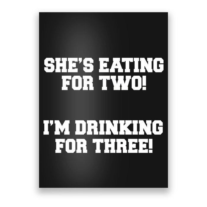 She's Eating For Two I'm Drinking For Three Poster