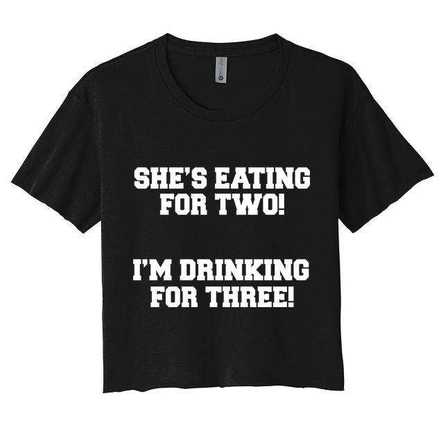 She's Eating For Two I'm Drinking For Three Crop Top