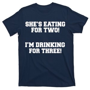 She's Eating For Two I'm Drinking For Three T-Shirt