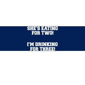 She's Eating For Two I'm Drinking For Three Bumper Sticker