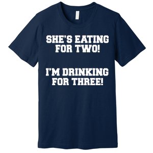 She's Eating For Two I'm Drinking For Three Premium T-Shirt