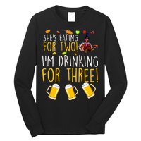 She's Eating for Two I'm Drinking for Three Thanksgiving  Long Sleeve Shirt