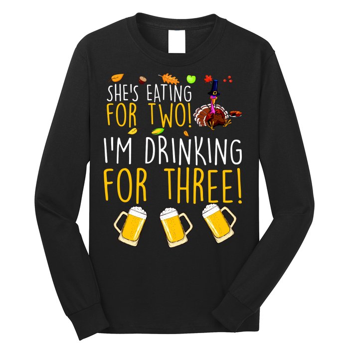 She's Eating for Two I'm Drinking for Three Thanksgiving  Long Sleeve Shirt