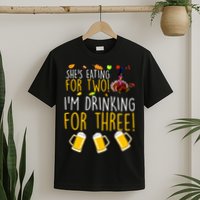 She's Eating for Two I'm Drinking for Three Thanksgiving  T-Shirt