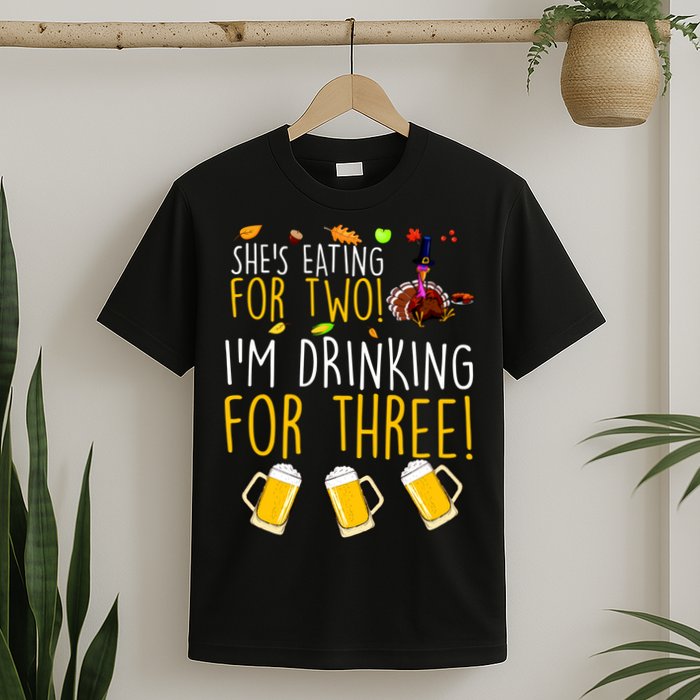 She's Eating for Two I'm Drinking for Three Thanksgiving  T-Shirt