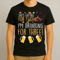 She's Eating for Two I'm Drinking for Three Thanksgiving  T-Shirt