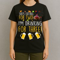 She's Eating for Two I'm Drinking for Three Thanksgiving  T-Shirt