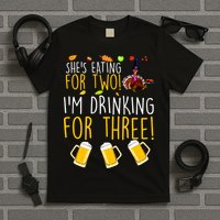 She's Eating for Two I'm Drinking for Three Thanksgiving  T-Shirt