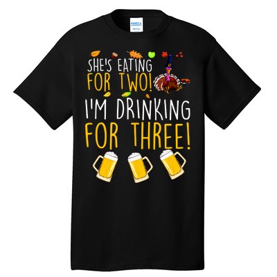 She's Eating for Two I'm Drinking for Three Thanksgiving  Tall T-Shirt