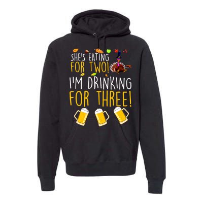 She's Eating for Two I'm Drinking for Three Thanksgiving  Premium Hoodie