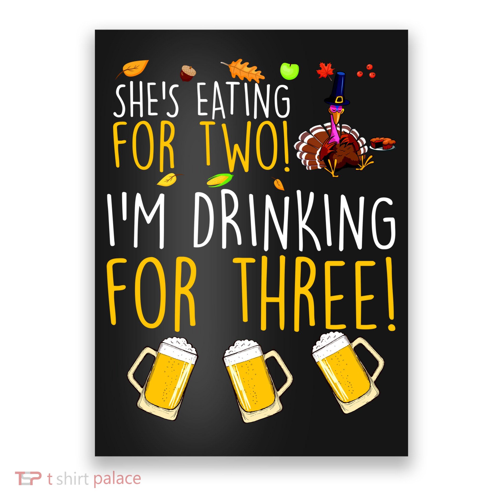 She's Eating for Two I'm Drinking for Three Thanksgiving  Poster