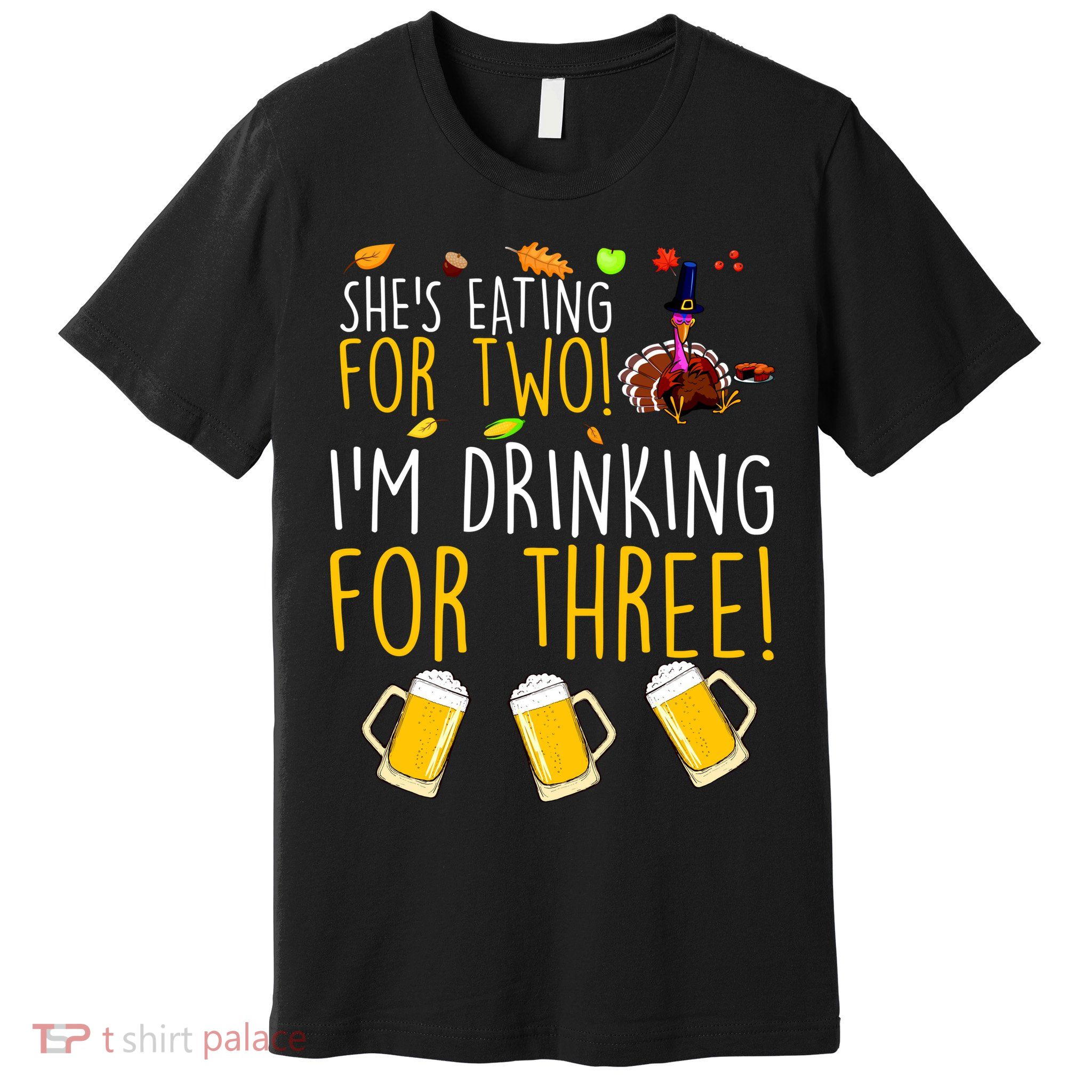 She's Eating for Two I'm Drinking for Three Thanksgiving  Premium T-Shirt