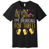 She's Eating for Two I'm Drinking for Three Thanksgiving  Premium T-Shirt