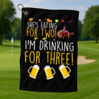 She's Eating for Two I'm Drinking for Three Thanksgiving  Golf Towel