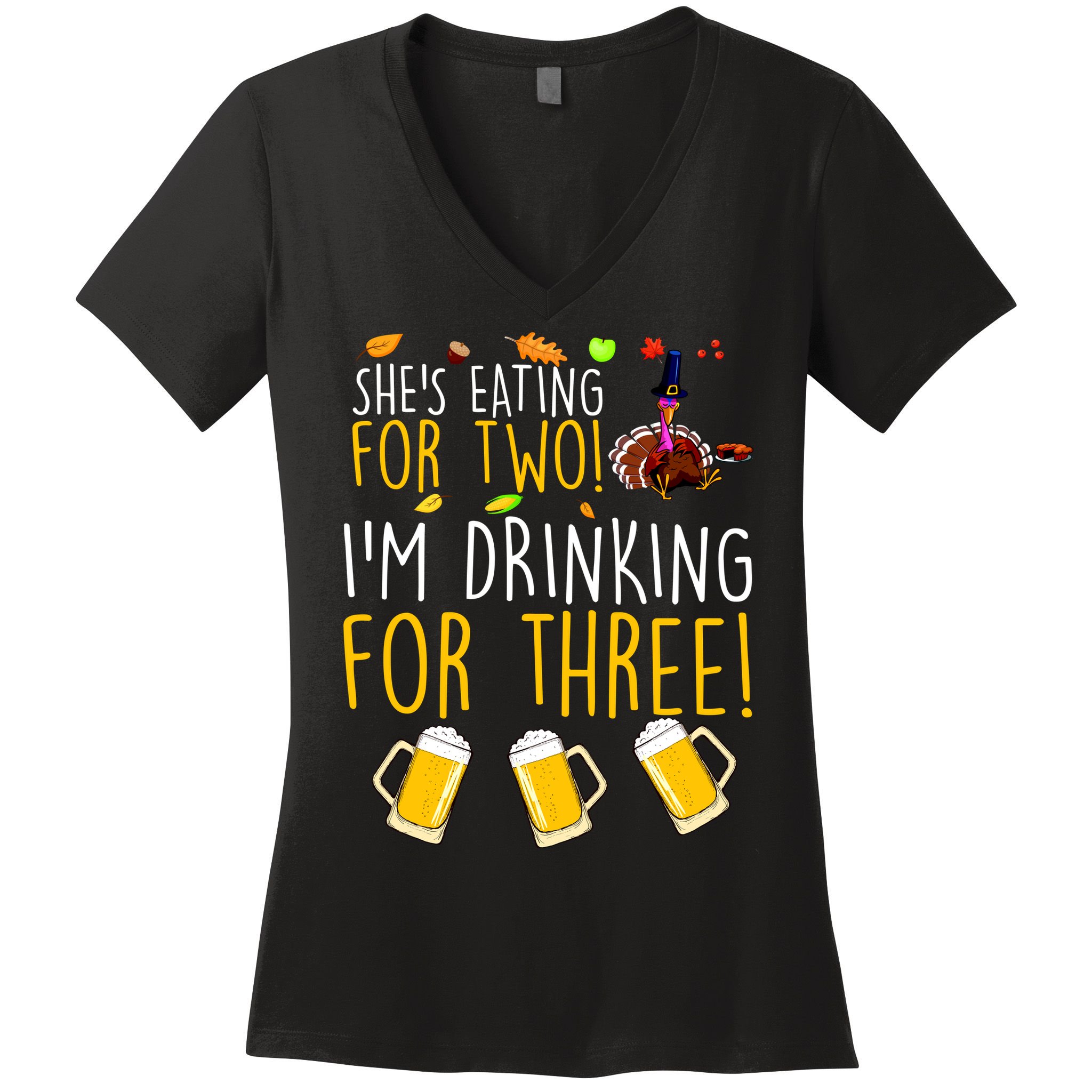 She's Eating for Two I'm Drinking for Three Thanksgiving  Women's V-Neck T-Shirt