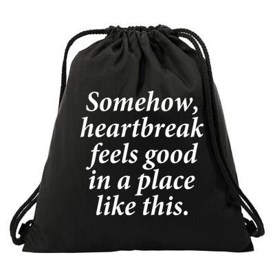 Somehow Heartbreak Feels Good In A Place Like This Drawstring Bag