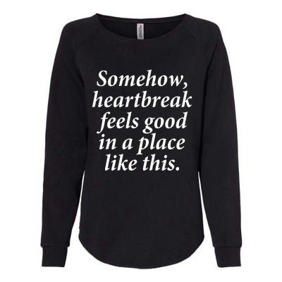 Somehow Heartbreak Feels Good In A Place Like This Womens California Wash Sweatshirt