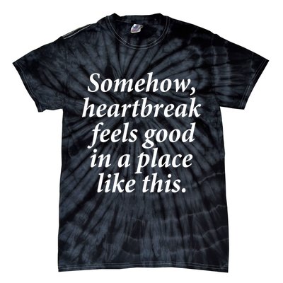 Somehow Heartbreak Feels Good In A Place Like This Tie-Dye T-Shirt