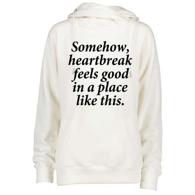 Somehow Heartbreak Feels Good In A Place Like This Womens Funnel Neck Pullover Hood