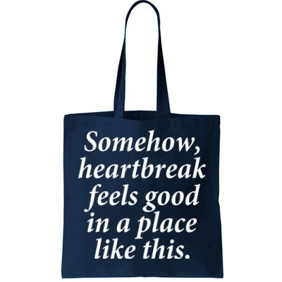 Somehow Heartbreak Feels Good In A Place Like This Tote Bag