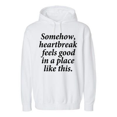 Somehow Heartbreak Feels Good In A Place Like This Garment-Dyed Fleece Hoodie