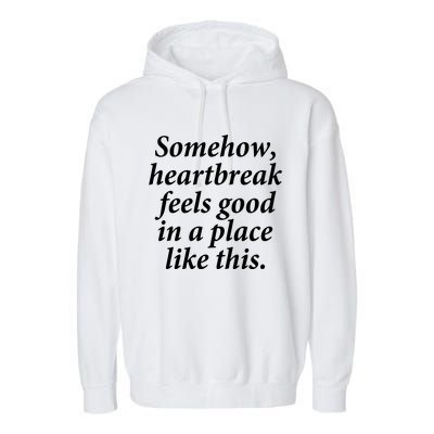 Somehow Heartbreak Feels Good In A Place Like This Garment-Dyed Fleece Hoodie