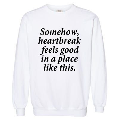 Somehow Heartbreak Feels Good In A Place Like This Garment-Dyed Sweatshirt