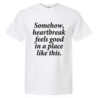 Somehow Heartbreak Feels Good In A Place Like This Garment-Dyed Heavyweight T-Shirt