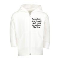 Somehow Heartbreak Feels Good In A Place Like This Toddler Zip Fleece Hoodie