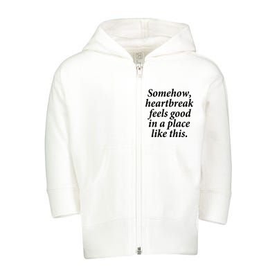 Somehow Heartbreak Feels Good In A Place Like This Toddler Zip Fleece Hoodie