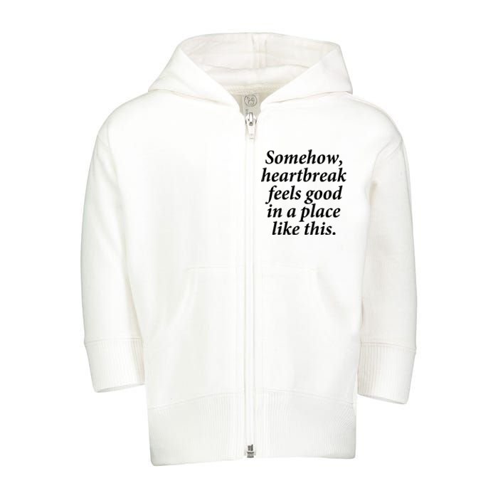 Somehow Heartbreak Feels Good In A Place Like This Toddler Zip Fleece Hoodie