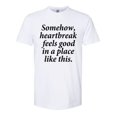 Somehow Heartbreak Feels Good In A Place Like This Softstyle CVC T-Shirt