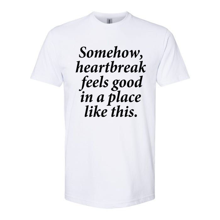 Somehow Heartbreak Feels Good In A Place Like This Softstyle CVC T-Shirt