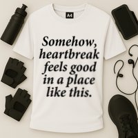 Somehow Heartbreak Feels Good In A Place Like This Performance Shirt