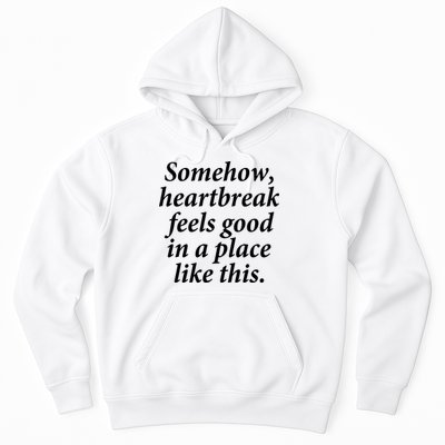 Somehow Heartbreak Feels Good In A Place Like This Hoodie