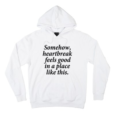 Somehow Heartbreak Feels Good In A Place Like This Hoodie