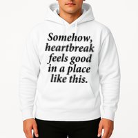Somehow Heartbreak Feels Good In A Place Like This Hoodie