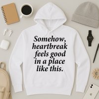 Somehow Heartbreak Feels Good In A Place Like This Hoodie