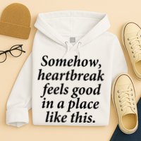 Somehow Heartbreak Feels Good In A Place Like This Hoodie