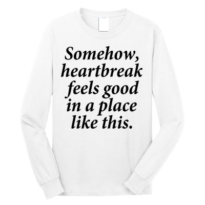Somehow Heartbreak Feels Good In A Place Like This Long Sleeve Shirt