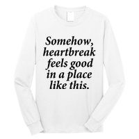 Somehow Heartbreak Feels Good In A Place Like This Long Sleeve Shirt