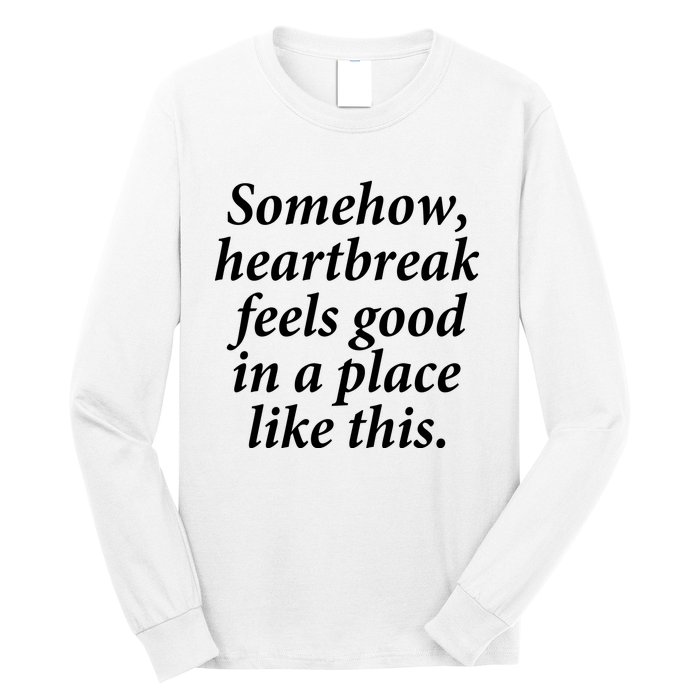 Somehow Heartbreak Feels Good In A Place Like This Long Sleeve Shirt