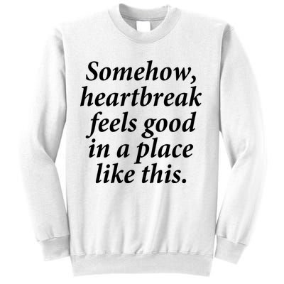 Somehow Heartbreak Feels Good In A Place Like This Sweatshirt
