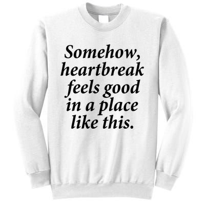 Somehow Heartbreak Feels Good In A Place Like This Sweatshirt