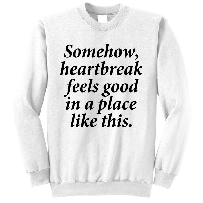 Somehow Heartbreak Feels Good In A Place Like This Sweatshirt